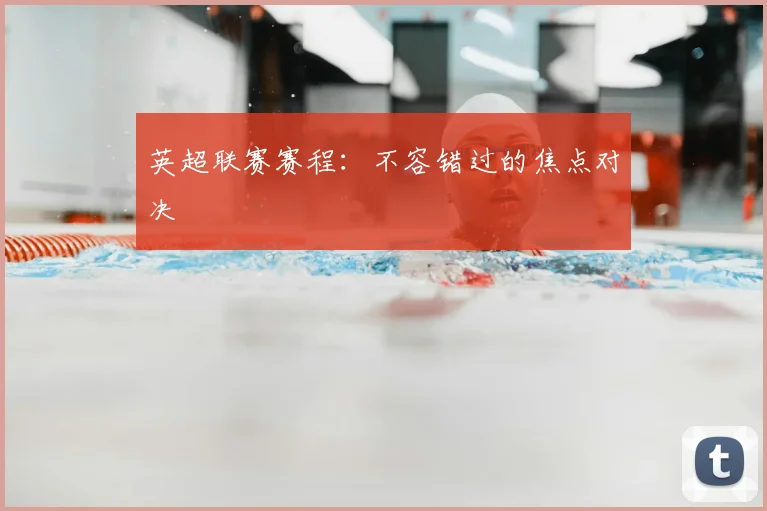英超联赛赛程：不容错过的焦点对决